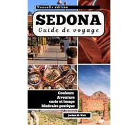 GUIDE DE VOYAGE DE SEDONA: Sentiers de randonnée, tourbillons d'énergie, routes panoramiques et trésors cachés dans le Red Rock Country de l'Arizona