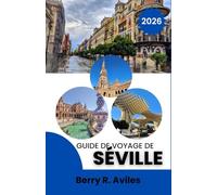 Guide de voyage de Séville 2026: Découvrez le cœur de Séville avec des attractions de premier ordre, une cuisine incroyable et des moments incontournables