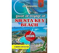 GUIDE DE VOYAGE DE SIESTA KEY BEACH 2026: Guide de voyage de Siesta Key Beach 2026 : Découvrez le paradis de la côte du Golfe de Floride avec des cartes, des trésors cachés et un itinéraire de 7 jours
