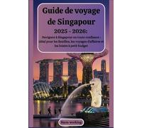 Guide de voyage de Singapour 2025 - 2026 : Naviguez à Singapour en toute confiance : idéal pour les familles, les voyages d'affaires et les loisirs à petit budget.