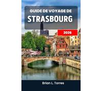 Guide de voyage de Strasbourg 2026: À la découverte du riche patrimoine, des délices culinaires et des rythmes culturels d'un cœur européen captivant