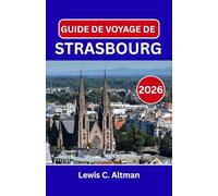GUIDE DE VOYAGE DE STRASBOURG 2026: Découvrir la beauté, la saveur et l'esprit intemporels d'une ville frontalière