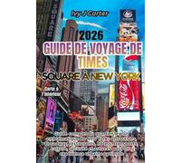 Guide de voyage de Times Square à New York 2026: Guide complet du quartier le plus emblématique de New York : attractions, Broadway, restaurants, ... astuces pour une expérience urbaine optimale