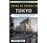 Guide de voyage de Tokyo 2025-2026: Votre guide complet des quartiers, de la gastronomie, de la culture, des excursions d'une journée et des conseils de voyage essentiels