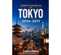Guide de voyage de Tokyo 2026-2027: Découvrez des temples emblématiques, une cuisine authentique, des quartiers animés et des secrets locaux grâce à ... et des itinéraires pour chaque voyageur