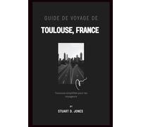 GUIDE DE VOYAGE DE TOULOUSE, FRANCE: Toulouse simplifiée pour les voyageurs