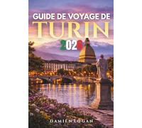 GUIDE DE VOYAGE DE TURIN 2026: Un guide complet pour découvrir les secrets, les saveurs et les recoins cachés de l'élégante ville d'Italie