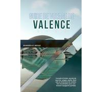 GUIDE DE VOYAGE DE VALENCE 2026: Conseils d'initiés, secrets de quartier, plages, paella, festivals et itinéraires de randonnée inoubliables pour une évasion espagnole parfaite