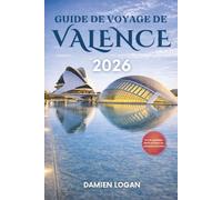GUIDE DE VOYAGE DE VALENCE 2026: Un guide pratique pour explorer les marchés, les musées, les plages et la vie quotidienne en ville