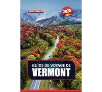 GUIDE DE VOYAGE DE VERMONT 2025: Explorez l'État des montagnes vertes de la Nouvelle-Angleterre - paysages pittoresques, aventures en plein air et charmantes petites villes