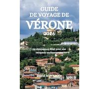 GUIDE DE VOYAGE DE VÉRONE 2026: Le compagnon idéal pour une escapade enchanteresse