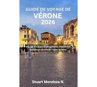 GUIDE DE VOYAGE DE VÉRONE 2026: Voyage à travers le romantisme, l'histoire et les trésors cachés de l'Italie du Nord
