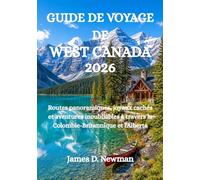 GUIDE DE VOYAGE DE WEST CANADA 2026: Routes panoramiques, joyaux cachés et aventures inoubliables à travers la Colombie-Britannique et l'Alberta