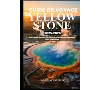 Guide De Voyage De Yellowstone 2025-2026: Votre guide tout-en-un : Itinéraires, sentiers sauvages et faune inoubliable