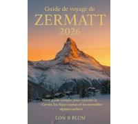 Guide de voyage de Zermatt 2026: Votre guide complet pour explorer le Cervin, les Alpes suisses et les merveilles alpines cachées.