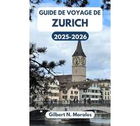 GUIDE DE VOYAGE DE ZURICH 2025/2026: À la découverte de la culture, de l'histoire et des merveilles pittoresques de la Suisse