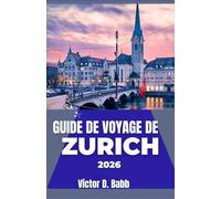 GUIDE DE VOYAGE DE ZURICH 2026: Découverte des quartiers, des espaces extérieurs, des marchés et des modes de vie locaux