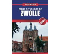 GUIDE DE VOYAGE DE ZWOLLE 2025: Explorez la charmante ville des Pays-Bas - canaux historiques, architecture médiévale et scène culturelle dynamique.