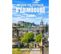 GUIDE DE VOYAGE D'ÉDIMBOURG 2026: Découvrez des châteaux historiques, des ruelles cachées et des joyaux culturels à travers la capitale historique de l'Écosse