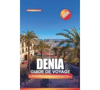 GUIDE DE VOYAGE DENIA 2026: Explorez la Costa Blanca, joyau de l'Espagne, avec ses plages de sable, son château historique, sa cuisine de fruits de ... de randonnée et ses conseils de voyage avisés