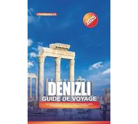 GUIDE DE VOYAGE DENIZLI 2025: Les sources thermales, les ruines antiques et les joyaux cachés de Pamukkale au cœur de la mer Égée de la Turquie