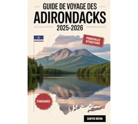 Guide de voyage des Adirondacks 2025-2026: Découvrez le majestueux Lake Placid, le charmant lac Saranac, l'emblématique Whiteface Mountain, la nature ... et les aventures en plein air inoubliables
