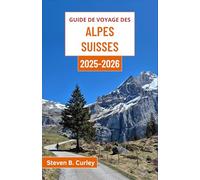 Guide de voyage des Alpes suisses 2025-2026: Explorer la Suisse à travers des sommets majestueux, des villages intemporels et l'âme des merveilles alpines