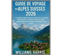 GUIDE DE VOYAGE DES ALPES SUISSES 2026