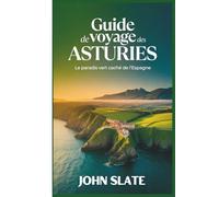 Guide de voyage des Asturies : le paradis vert caché de l'Espagne: Découvrez la cathédrale d'Oviedo, les Picos de Europa, les lacs Covadonga, les ... de Taramundi, les sentiers côtiers