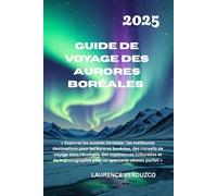 GUIDE DE VOYAGE DES AURORES BORÉALES 2025: Explorez les aurores boréales les meilleures destinations pour les aurores boréales, des conseils de voyage ... pour un spectacle céleste parfait