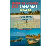 GUIDE DE VOYAGE DES BAHAMAS 2025/2026: Explorez des plages immaculées, des aventures insulaires, une cuisine locale et des joyaux cachés à travers les Bahamas en 2025/2026