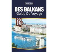 GUIDE DE VOYAGE DES BALKANS 2026: Explorez 12 pays avec des road trips pittoresques, des trésors cachés, de la cuisine locale, des plages, des îles et des expériences culturelles inoubliables