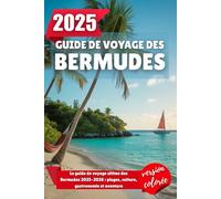 GUIDE DE VOYAGE DES BERMUDES 2025: Le guide de voyage ultime des Bermudes 2025-2026 : plages, culture, gastronomie et aventure