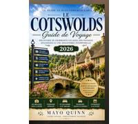 GUIDE DE VOYAGE DES COTSWOLDS: Le guide complet de l'initié sur la campagne anglaise intemporelle : découvrez des villages de conte de fées, des ... locale, des trésors cachés, des expé