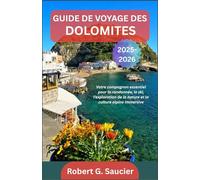 GUIDE DE VOYAGE DES DOLOMITES 2025-2026: Votre compagnon essentiel pour la randonnée, le ski, l'exploration de la nature et la culture alpine immersive