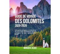 GUIDE DE VOYAGE DES DOLOMITES 2025-2026: Votre guide ultime pour la randonnée, le ski et les routes panoramiques dans les montagnes les plus époustouflantes d'Italie