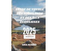 GUIDE DE VOYAGE DES HIGHLANDS ET DES ÎLES ÉCOSSAISES 2025: « Découvrez le cœur sauvage de l'Écosse, « Voyage à travers la beauté des paysages »