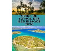 GUIDE DE VOYAGE DES ÎLES BIJAGÓS 2026: Explorez le paradis caché de l’Afrique entre nature et culture
