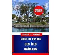 GUIDE DE VOYAGE DES ÎLES CAÏMANS: Un paradis des Caraïbes occidentales vous attend : planifiez, découvrez et vivez comme un local
