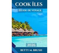 GUIDE DE VOYAGE DES ÎLES COOK 2026: « Des croisières sur les lagons aux randonnées en montagne : votre aventure vous attend »
