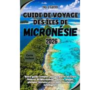 GUIDE DE VOYAGE DES ÎLES DE MICRONÉSIE 2026: Votre guide complet pour explorer les États fédérés de Micronésie : culture, plages, plongée, histoire et voyages insulaires intelligents