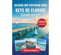 Guide de voyage des Keys de Floride 2026-2027: Explorez Key West, Key Largo et Islamorada grâce aux conseils locaux sur la plongée avec tuba, les ... et les aventures insulaires pittoresques