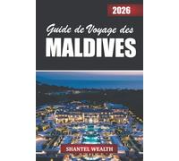 GUIDE DE VOYAGE DES MALDIVES 2026: À la découverte des Maldives à travers ses îles, ses habitants et la beauté intemporelle de ses océans