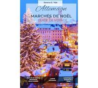 GUIDE DE VOYAGE DES MARCHÉS DE NOËL EN ALLEMAGNE: L'Incontournable Édition 2026 : Explorez plus de 50 villes, des villages de contes de fées et les secrets artisanaux du Weihnachtsmarkt.