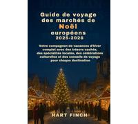 Guide de voyage des marchés de Noël européens 2025-2026: Votre compagnon de vacances d'hiver complet avec des trésorscachés, des spécialités locales, des célébrations culturelles et des conseils de v