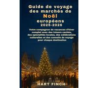 Guide de voyage des marchés de Noël européens 2025-2026: Votre compagnon de vacances d'hiver complet avec des trésorscachés, des spécialités locales, des célébrations culturelles et des conseils de v