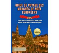 Guide de voyage des marchés de Noël européens 2026: Le guide complet des voyages festifs : marchés d'hiver magiques, trésors cachés et itinéraires de vacances