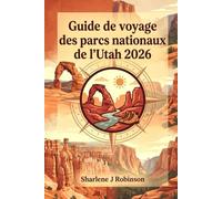 Guide de voyage des parcs nationaux de l'Utah 2026: « Guide de l’explorateur moderne pour la randonnée, l’observation des étoiles et comment éviter la foule dans le haut désert »