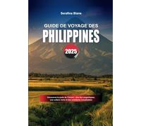 GUIDE DE VOYAGE DES PHILIPPINES 2025: Découvrez la perle de l'Orient - des îles magnifiques, une culture riche et des aventures inoubliables