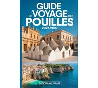 GUIDE DE VOYAGE DES POUILLES 2026 2027: Guide essentiel d'Alberobello, Lecce, Ostuni, Polignano a Mare et la côte du Salento avec itinéraires, ... culturelles pour les visiteurs débutants